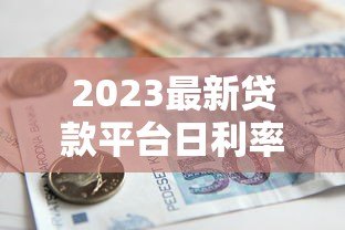 2023最新贷款平台日利率对比：低息借款哪里找？