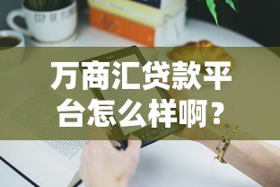 万商汇贷款平台怎么样啊?真实用户评测与使用体验分享 万商汇贷款平台怎么样啊?真实用户评测与使用体验分享