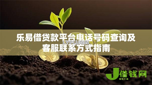 乐易借贷款平台电话号码查询及客服联系方式指南