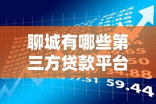 聊城有哪些第三方贷款平台?盘点本地正规借贷渠道及选择建议 聊城有哪些第三方贷款平台?盘点本地正规借贷渠道及选择建议