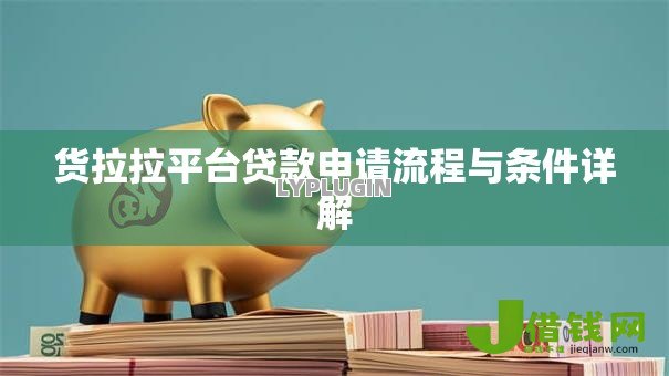 货拉拉平台贷款申请流程与条件详解 货拉拉平台贷款申请流程与条件详解