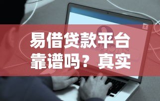 易借贷款平台靠谱吗?真实使用体验与避坑指南 易借贷款平台靠谱吗?真实使用体验与避坑指南