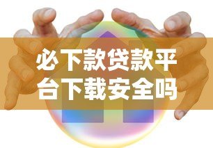 必下款贷款平台下载安全吗？这些风险要注意