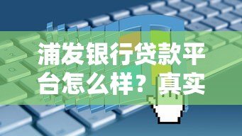 浦发银行贷款平台怎么样？真实评测+申请避坑指南