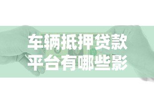 车辆抵押贷款平台有哪些影响？全面解析利弊与风险