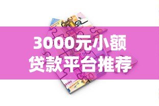 3000元小额贷款平台推荐:快速到账、低息安全的借款渠道 3000元小额贷款平台推荐:快速到账、低息安全的借款渠道