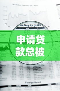 申请贷款总被拒？揭秘各大平台审核不通过的真正原因