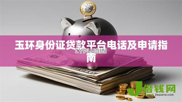玉环身份证贷款平台电话及申请指南