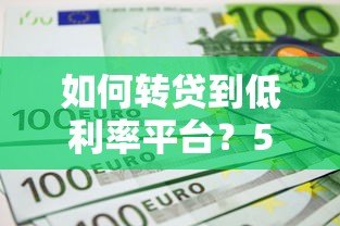 如何转贷到低利率平台?5个步骤帮你省下利息钱 如何转贷到低利率平台?5个步骤帮你省下利息钱