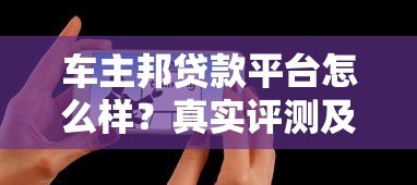 车主邦贷款平台怎么样？真实评测及用户反馈解析