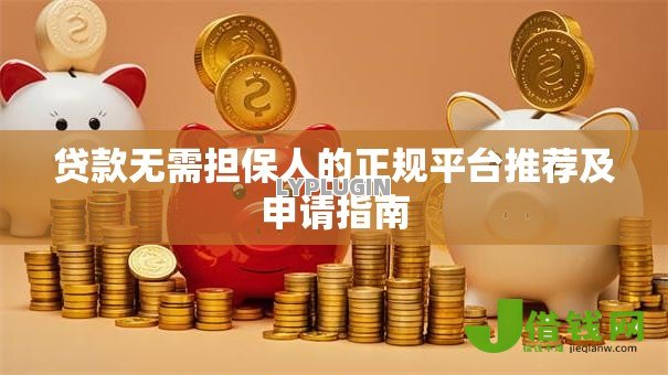 贷款无需担保人的正规平台推荐及申请指南
