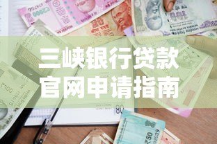 三峡银行贷款官网申请指南：利率、流程、条件全解析