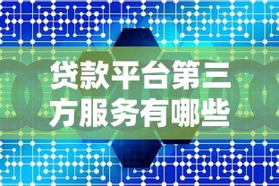 贷款平台第三方服务有哪些？全面解析合作机构