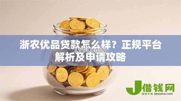 浙农优品贷款怎么样？正规平台解析及申请攻略