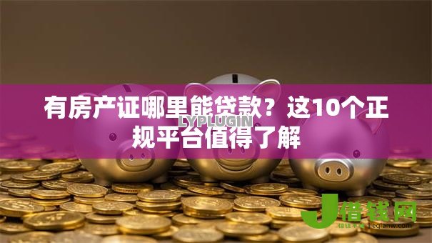 有房产证哪里能贷款？这10个正规平台值得了解