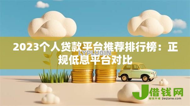 2023个人贷款平台推荐排行榜：正规低息平台对比