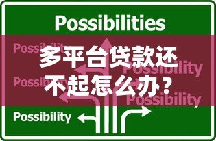多平台贷款还不起怎么办?5个实用方法解决债务危机 多平台贷款还不起怎么办?5个实用方法解决债务危机
