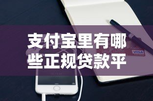 支付宝里有哪些正规贷款平台？10个靠谱渠道推荐