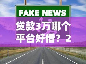 贷款3万哪个平台好借?2023正规低息渠道推荐 贷款3万哪个平台好借?2023正规低息渠道推荐