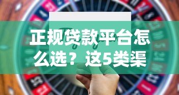 正规贷款平台怎么选？这5类渠道靠谱又安全