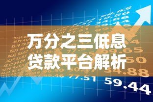 万分之三低息贷款平台解析:如何安全申请低利率借款? 万分之三低息贷款平台解析:如何安全申请低利率借款?