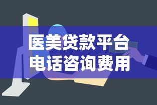 医美贷款平台电话咨询费用解析及避坑指南