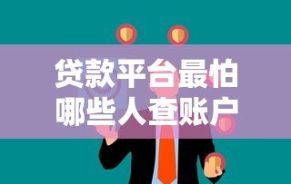 贷款平台最怕哪些人查账户?这些行为可能让你被盯上 贷款平台最怕哪些人查账户?这些行为可能让你被盯上
