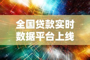 全国贷款实时数据平台上线 助力金融决策更精准 全国贷款实时数据平台上线 助力金融决策更精准