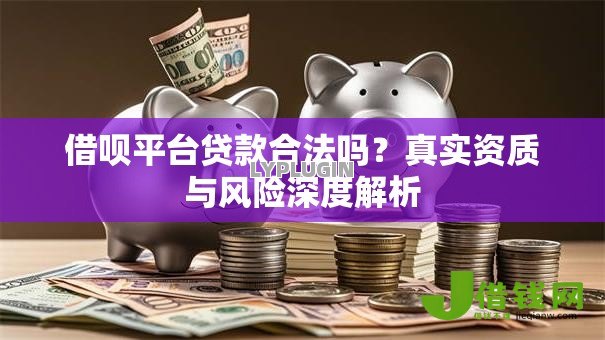 借呗平台贷款合法吗？真实资质与风险深度解析