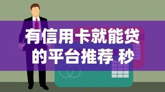 有信用卡就能贷的平台推荐 秒批不看征信的正规渠道