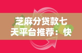 芝麻分贷款七天平台推荐：快速审批免抵押 解决短期资金周转难题
