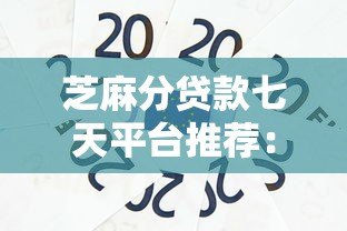 芝麻分贷款七天平台推荐：快速审批免抵押 解决短期资金周转难题