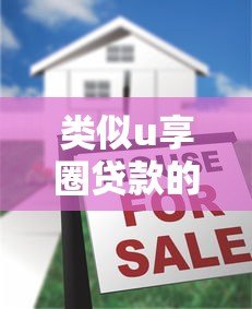 类似u享圈贷款的十大平台推荐：低息、灵活、快速到账