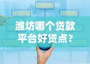 潍坊哪个贷款平台好贷点？2023年最新推荐及申请攻略