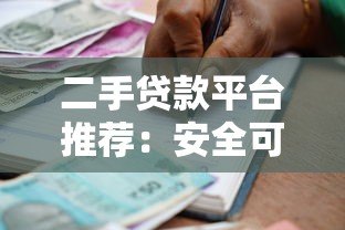 二手贷款平台推荐:安全可靠的借贷渠道盘点 二手贷款平台推荐:安全可靠的借贷渠道盘点