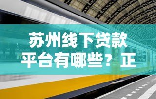 苏州线下贷款平台有哪些？正规机构推荐及申请攻略