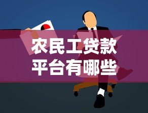 农民工贷款平台有哪些？正规靠谱的申请攻略