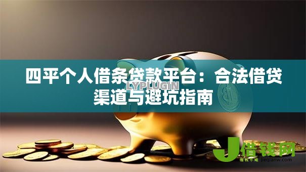 四平个人借条贷款平台：合法借贷渠道与避坑指南