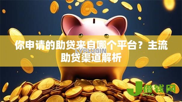 你申请的助贷来自哪个平台？主流助贷渠道解析