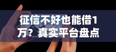 征信不好也能借1万？真实平台盘点及避坑指南