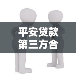 平安贷款第三方合作平台解析:如何选择安全可靠的借贷渠道 平安贷款第三方合作平台解析:如何选择安全可靠的借贷渠道