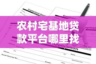 农村宅基地贷款平台哪里找?申请条件与正规渠道推荐 农村宅基地贷款平台哪里找?申请条件与正规渠道推荐