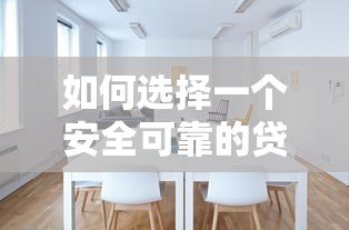 如何选择一个安全可靠的贷款平台？2023最新选择指南