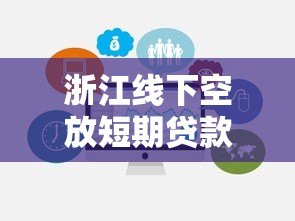 浙江线下空放短期贷款平台选择指南及避坑技巧 浙江线下空放短期贷款平台选择指南及避坑技巧