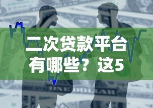 二次贷款平台有哪些？这5个正规渠道助你快速解决资金需求