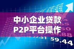 中小企业贷款P2P平台操作指南与风险解析