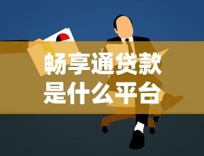 畅享通贷款是什么平台?正规靠谱的借款渠道解析 畅享通贷款是什么平台?正规靠谱的借款渠道解析