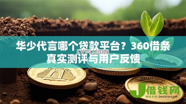 华少代言哪个贷款平台？360借条真实测评与用户反馈