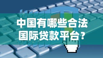 中国有哪些合法国际贷款平台？真实测评与申请指南
