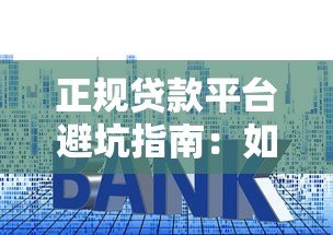 正规贷款平台避坑指南：如何选择低套路、高性价比的借贷渠道
